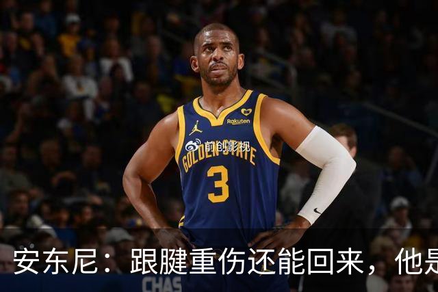 安东尼：跟腱重伤还能回来，他是心理最强大的球员之一